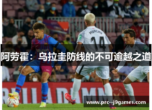 阿劳霍：乌拉圭防线的不可逾越之道