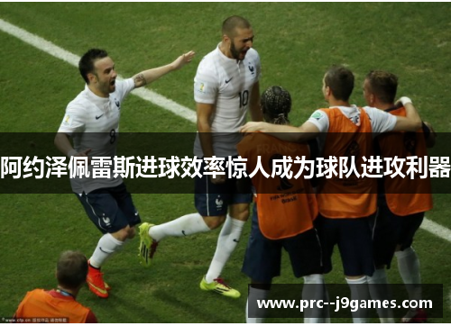 阿约泽佩雷斯进球效率惊人成为球队进攻利器 阿约泽佩雷斯进球效率惊人成为球队进攻利器